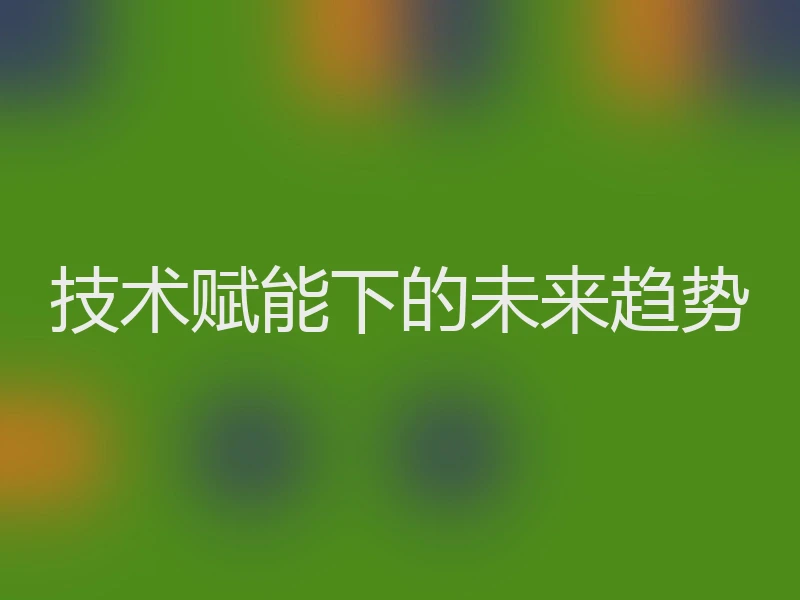 技术赋能下的未来趋势
