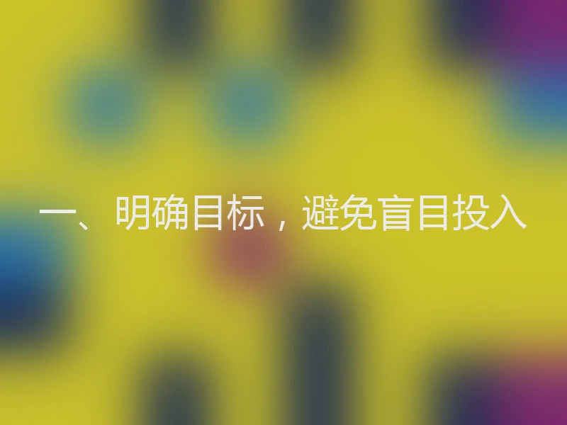 一、明确目标,避免盲目投入