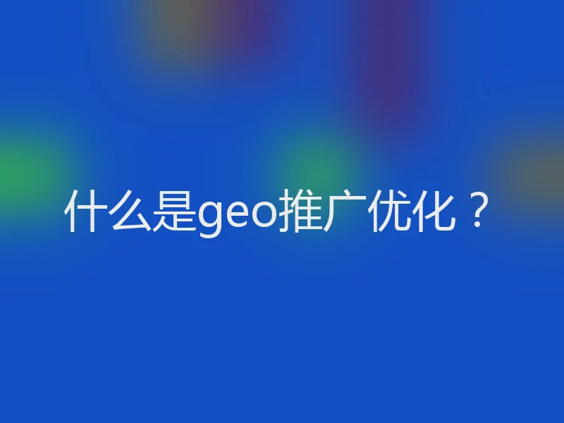 什么是geo推广优化？