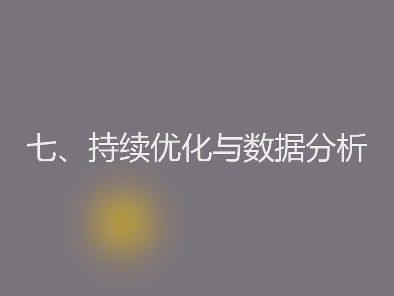 七、持续优化与数据分析