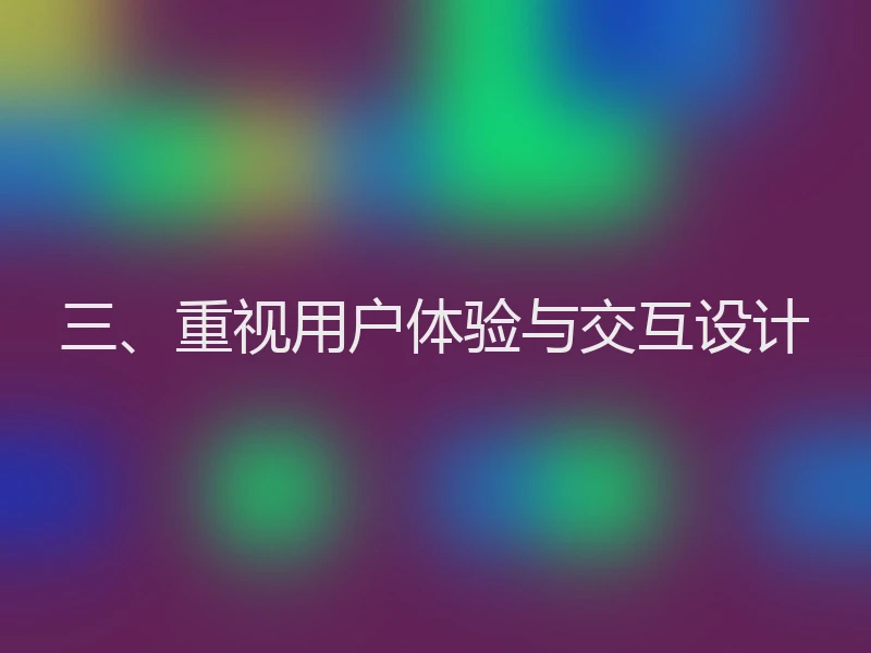 三、重视用户体验与交互设计