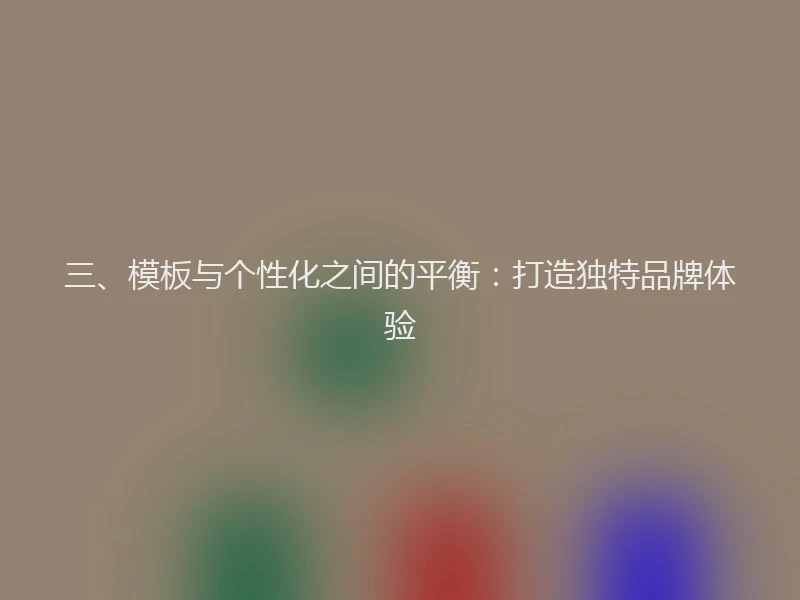 三、模板与个性化之间的平衡：打造独特品牌体验