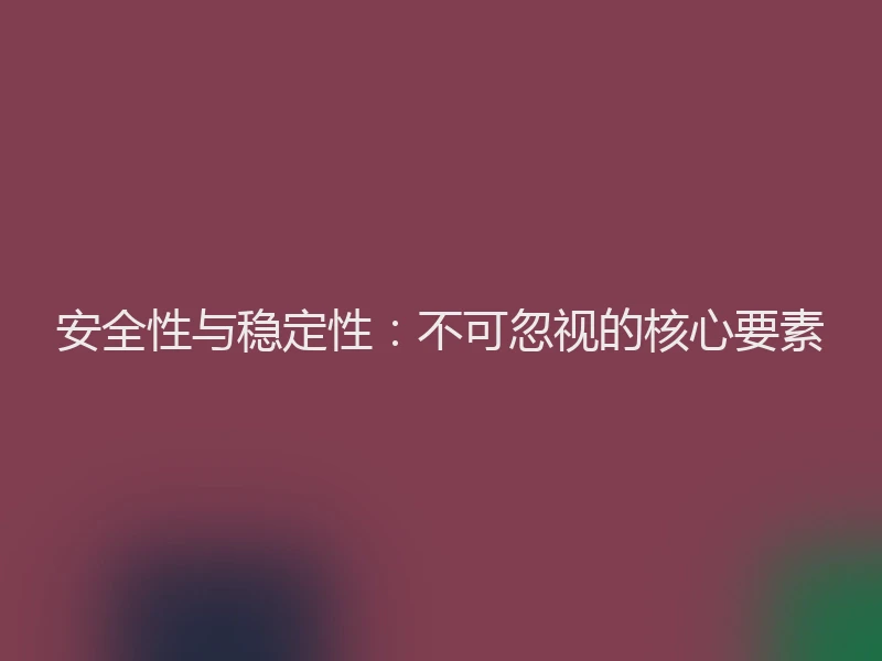 安全性与稳定性：不可忽视的核心要素