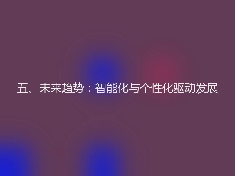 五、未来趋势：智能化与个性化驱动发展