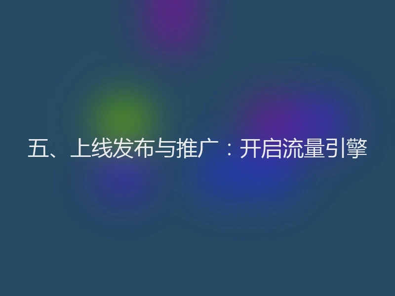 五、上线发布与推广：开启流量引擎