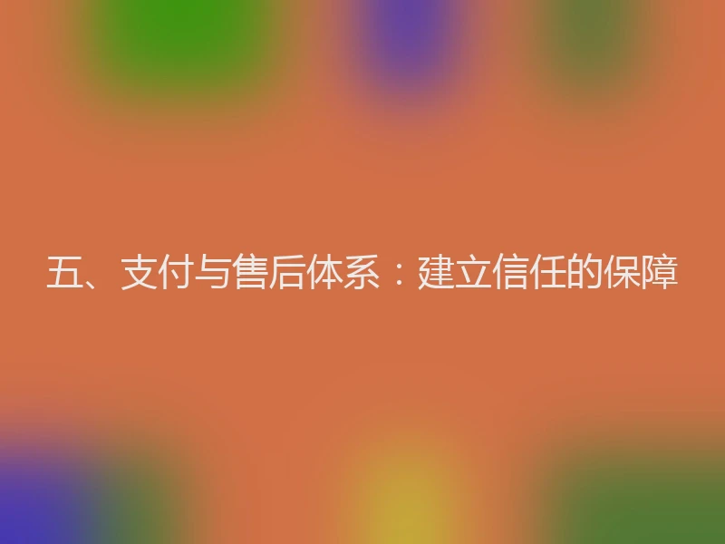 五、支付与售后体系：建立信任的保障
