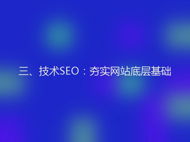 三、技术SEO：夯实网站底层基础