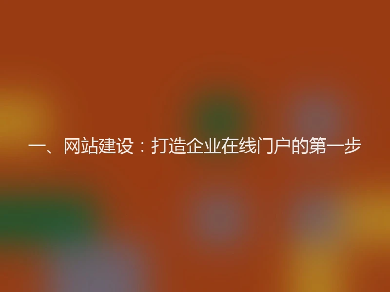 一、网站建设：打造企业在线门户的第一步