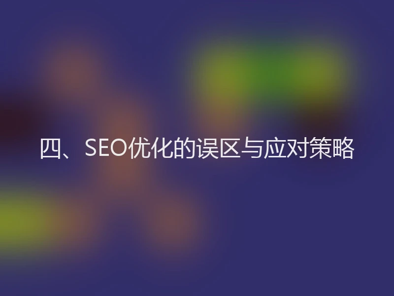 四、SEO优化的误区与应对策略