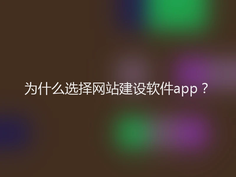 为什么选择网站建设软件app？
