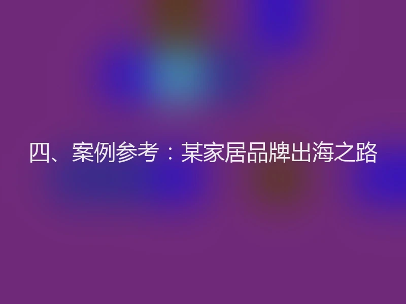 四、案例参考：某家居品牌出海之路