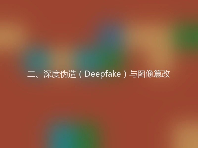 二、深度伪造（Deepfake）与图像篡改