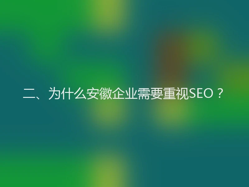 二、为什么安徽企业需要重视SEO？