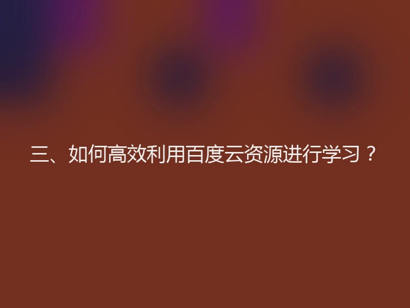 三、如何高效利用百度云资源进行学习？