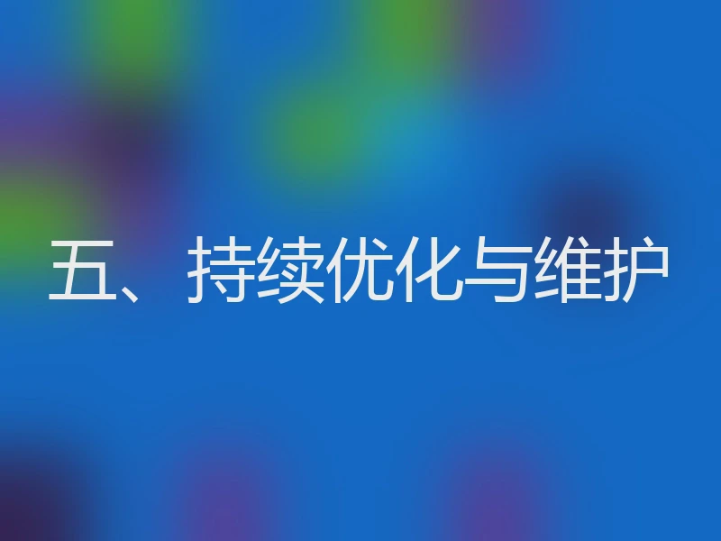 五、持续优化与维护