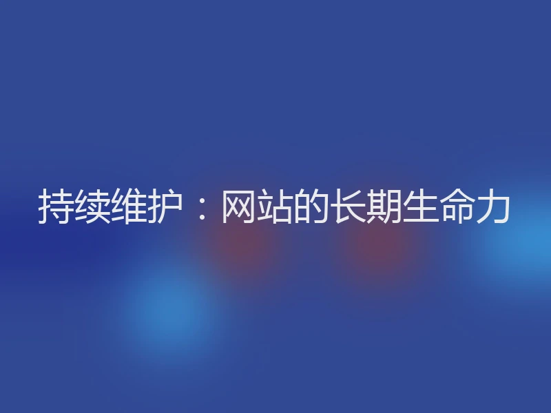 持续维护：网站的长期生命力