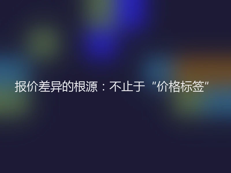 报价差异的根源：不止于“价格标签”