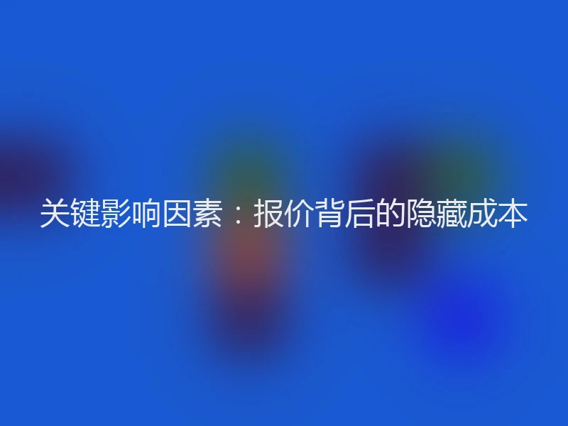 关键影响因素：报价背后的隐藏成本