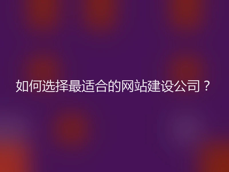 如何选择最适合的网站建设公司？