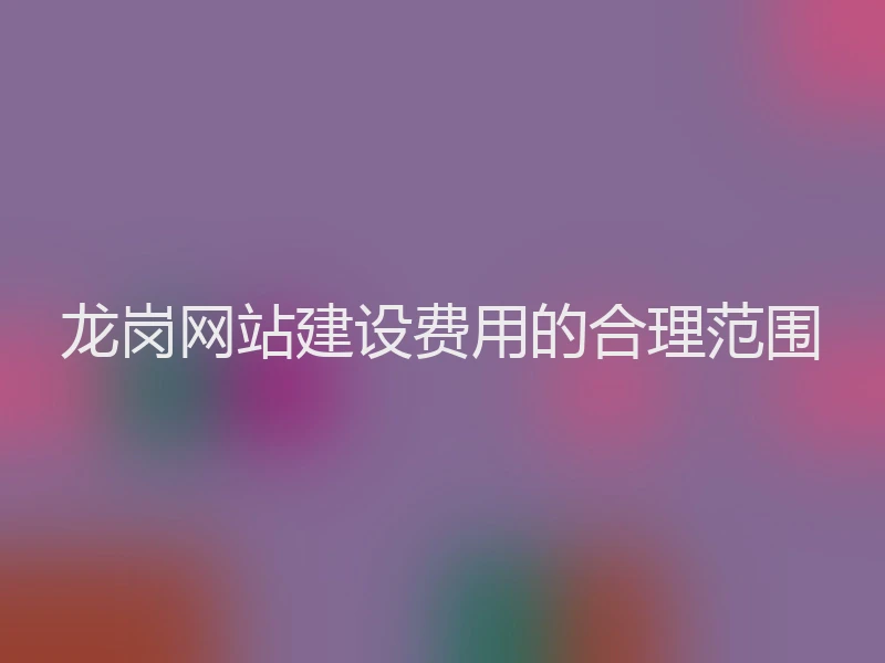龙岗网站建设费用的合理范围