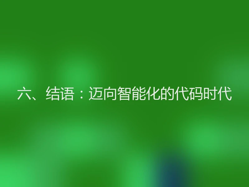 六、结语：迈向智能化的代码时代