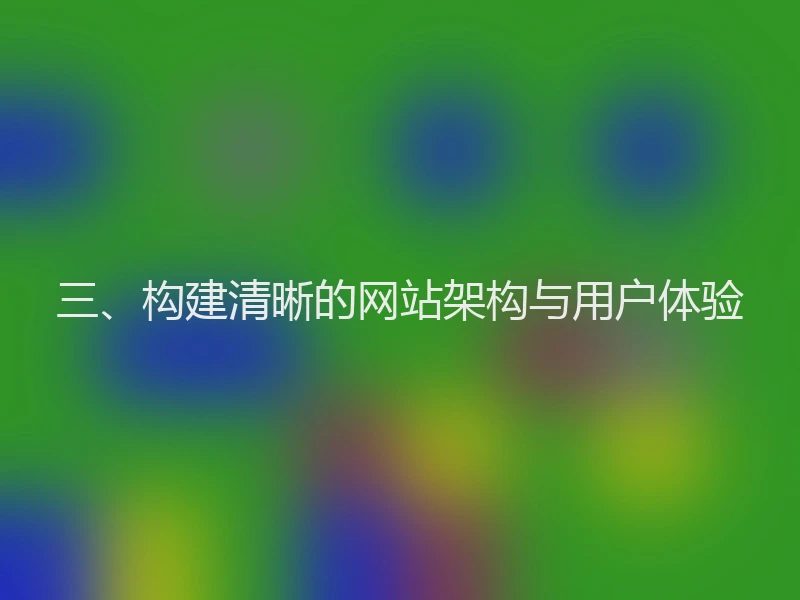 三、构建清晰的网站架构与用户体验