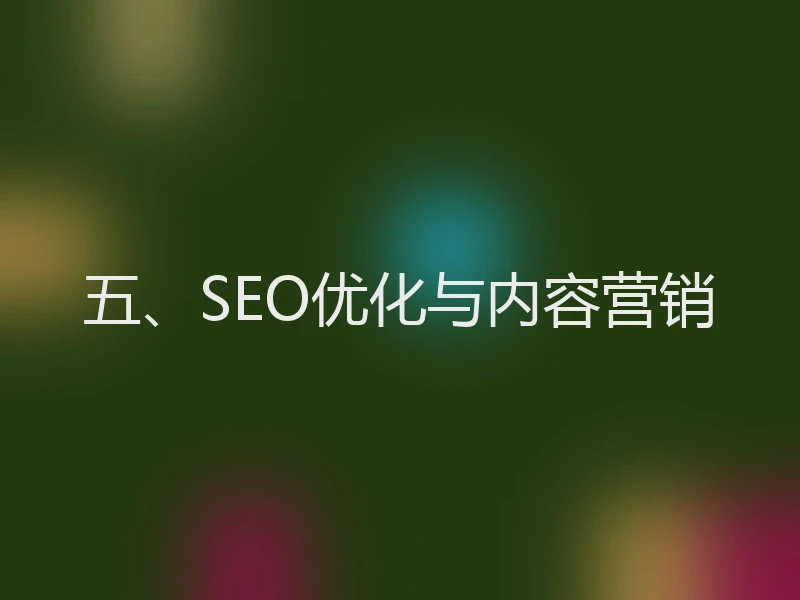 五、SEO优化与内容营销