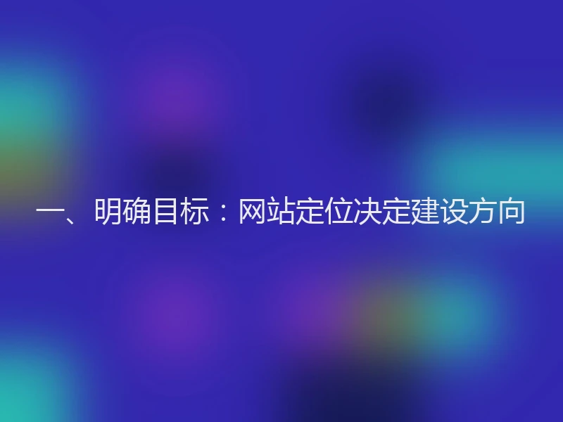 一、明确目标：网站定位决定建设方向