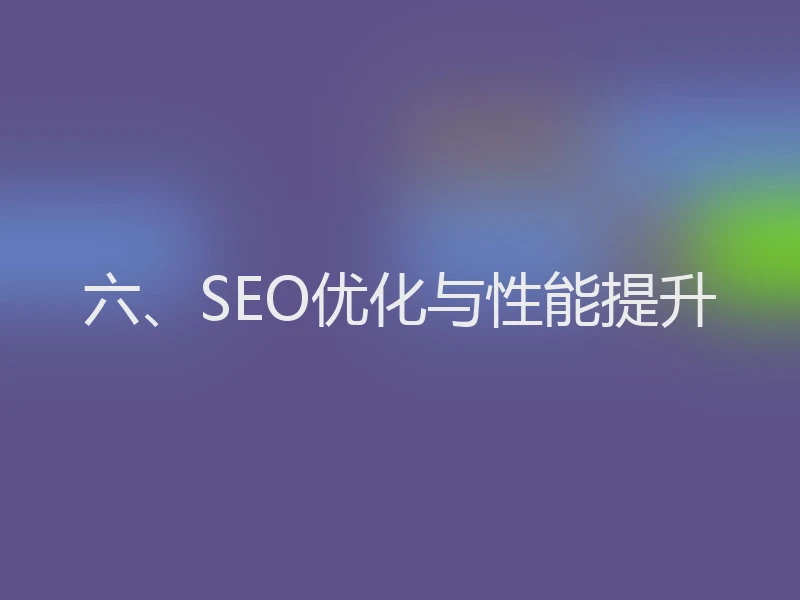 六、SEO优化与性能提升
