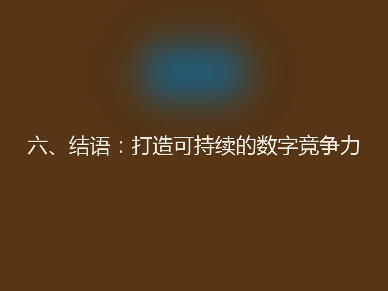 六、结语:打造可持续的数字竞争力