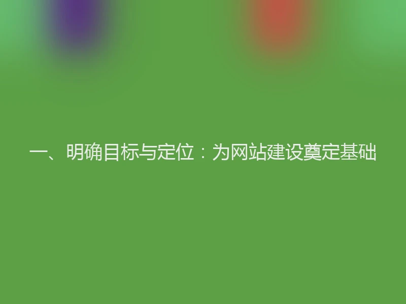 一、明确目标与定位:为网站建设奠定基础