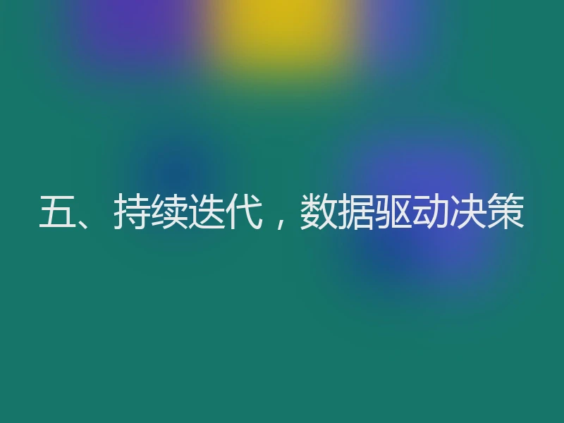 五、持续迭代，数据驱动决策