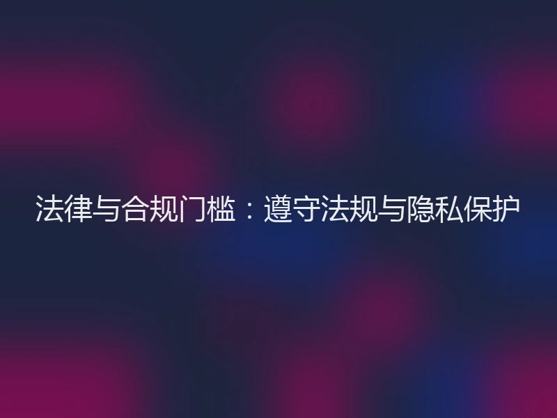法律与合规门槛：遵守法规与隐私保护
