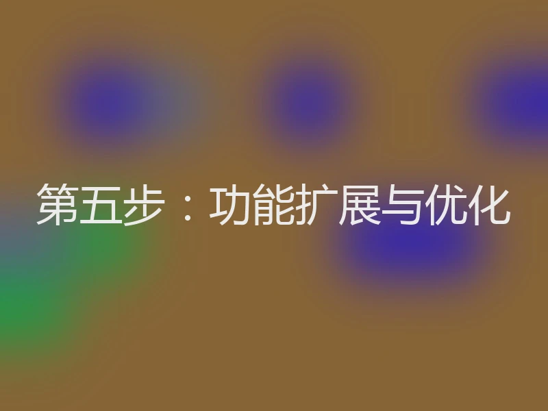 第五步:功能扩展与优化
