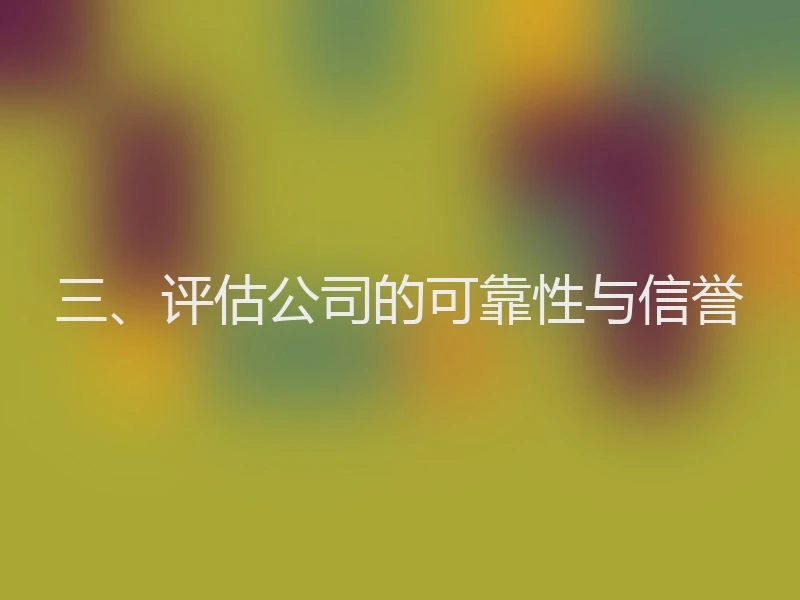 三、评估公司的可靠性与信誉