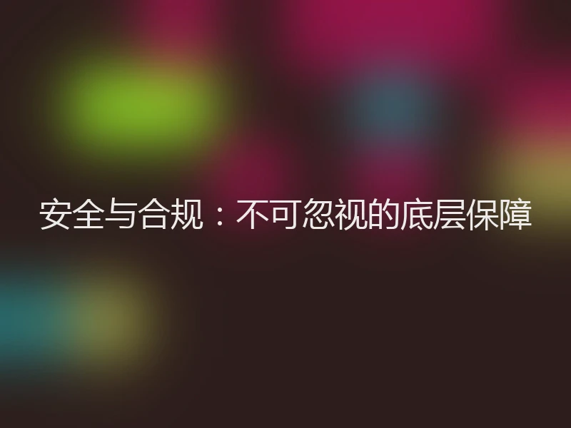 安全与合规：不可忽视的底层保障