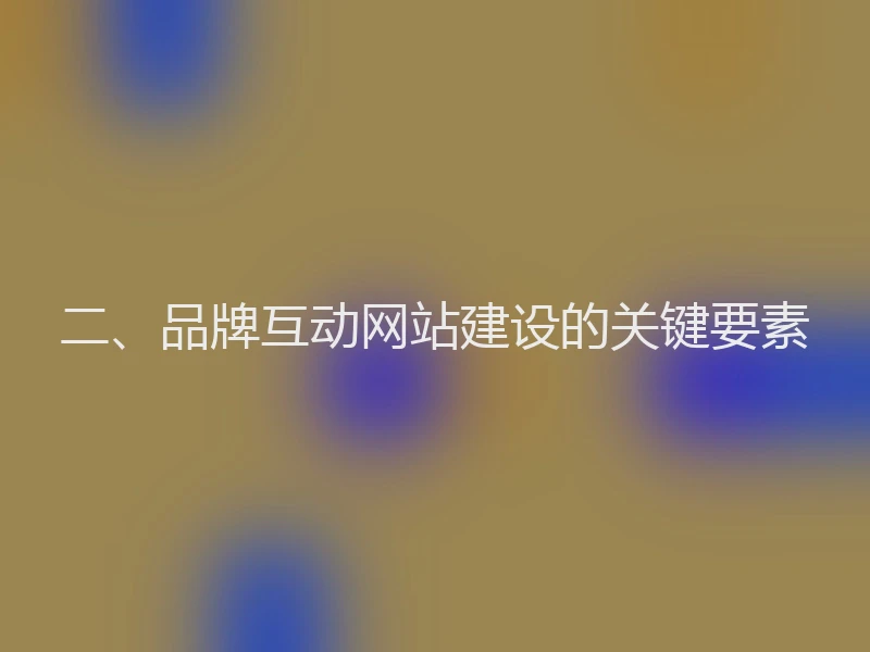 二、品牌互动网站建设的关键要素