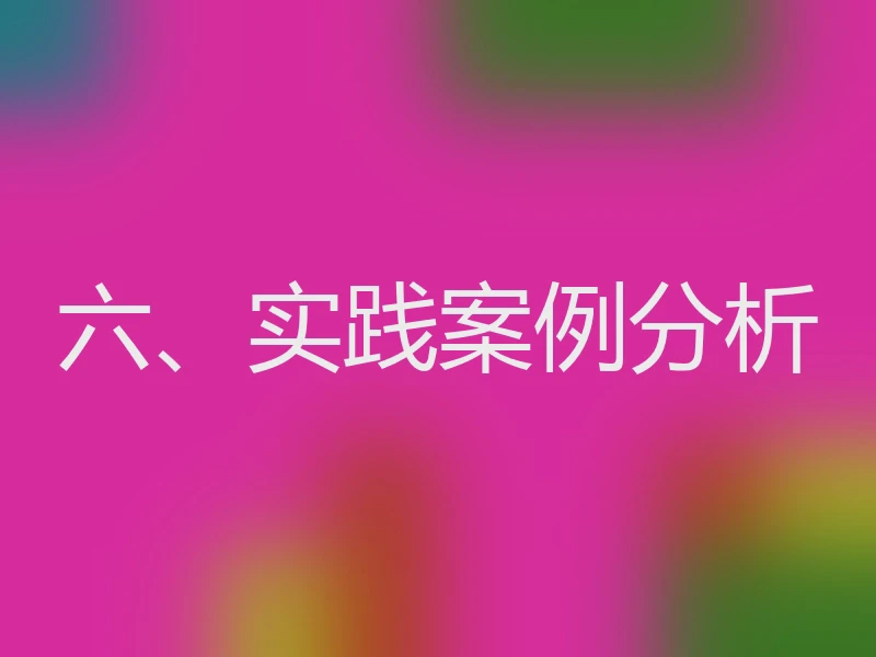 六、实践案例分析