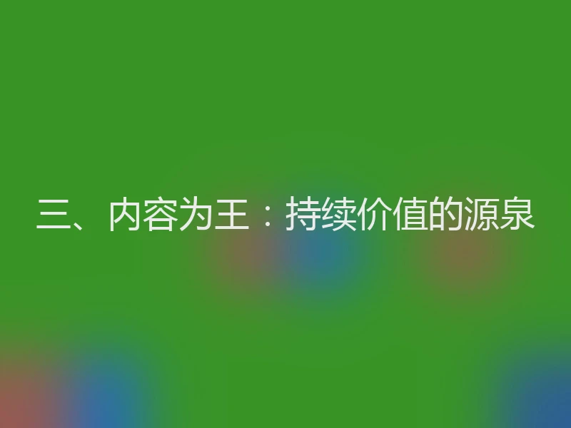 三、内容为王：持续价值的源泉