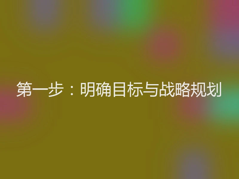 第一步：明确目标与战略规划