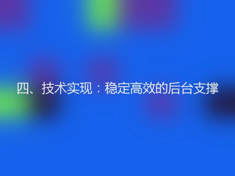 四、技术实现：稳定高效的后台支撑