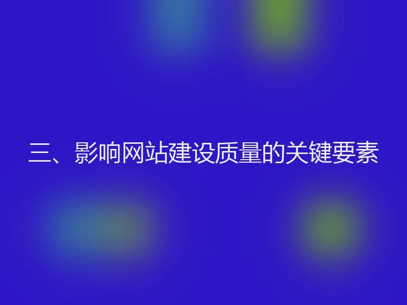 三、影响网站建设质量的关键要素