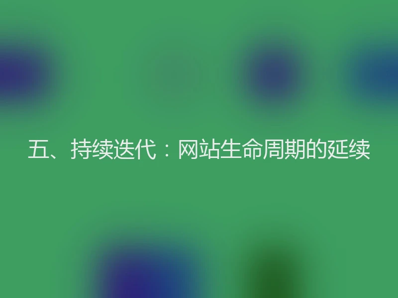 五、持续迭代:网站生命周期的延续