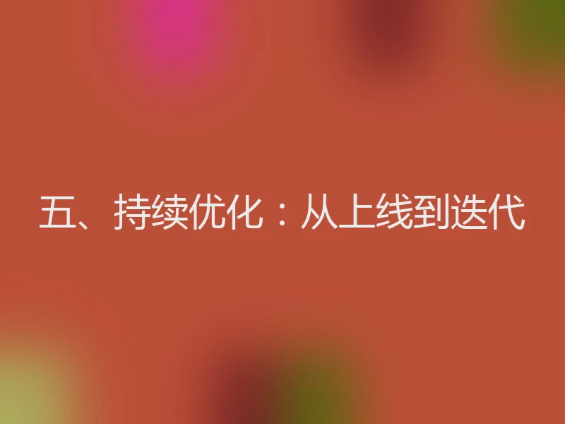 五、持续优化：从上线到迭代