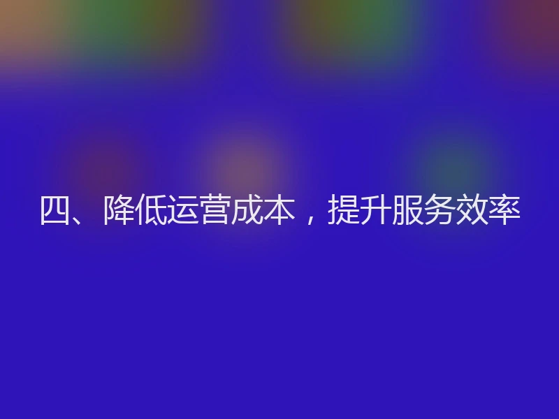 四、降低运营成本,提升服务效率