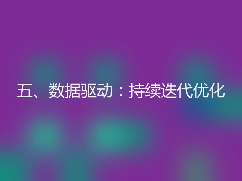 五、数据驱动:持续迭代优化