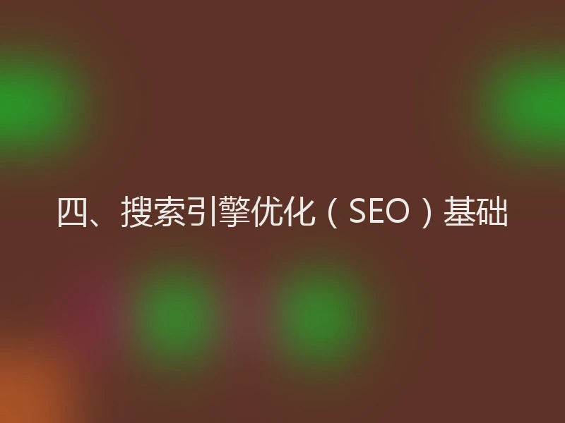 四、搜索引擎优化(SEO)基础
