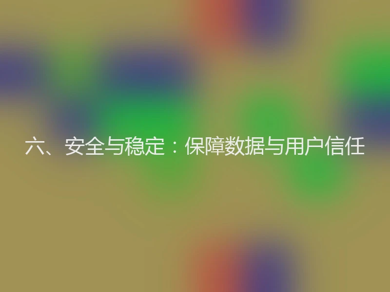 六、安全与稳定：保障数据与用户信任