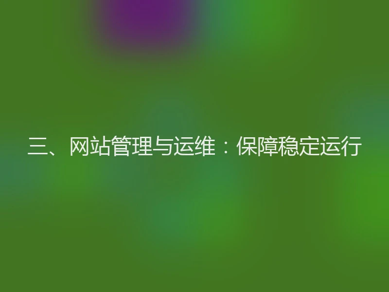 三、网站管理与运维：保障稳定运行