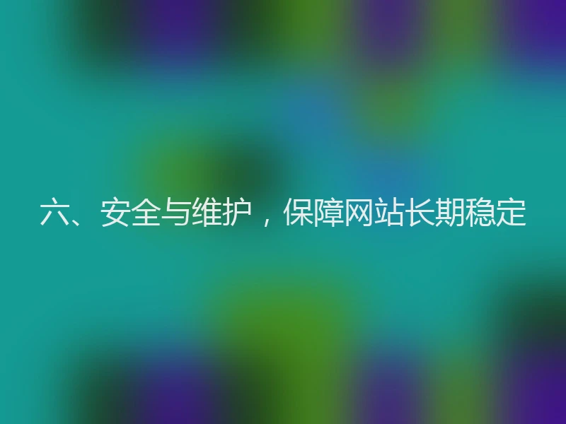 六、安全与维护，保障网站长期稳定